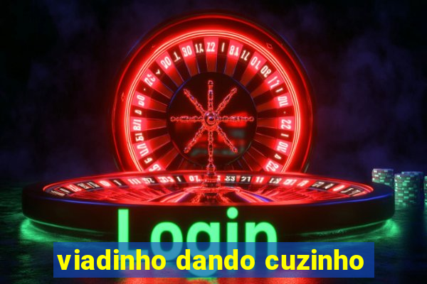 viadinho dando cuzinho